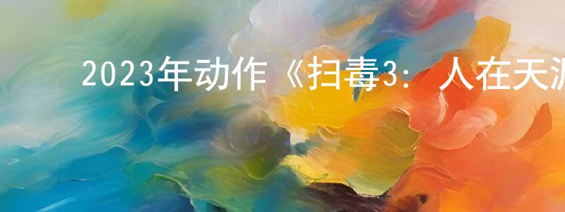 白美清的动漫综艺大全,2023年动作《扫毒3:人在天涯》HD国粤双语中英双字迅雷下载_电影天堂